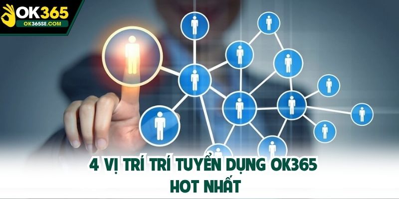 4 vị trí trí tuyển dụng OK365 hot nhất