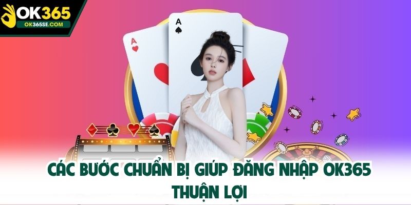Các bước chuẩn bị giúp đăng nhập OK365 thuận lợi