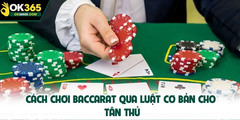 Cách chơi baccarat qua luật cơ bản cho tân thủ