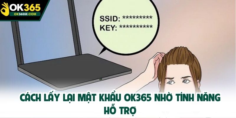 Cách lấy lại mật khẩu OK365 nhờ tính năng hỗ trợ