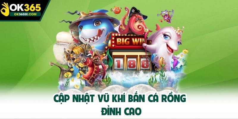 Cập nhật vũ khí bắn cá Rồng đỉnh cao