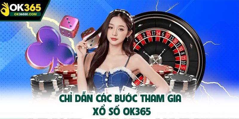 Chỉ dẫn các bước tham gia xổ số OK365