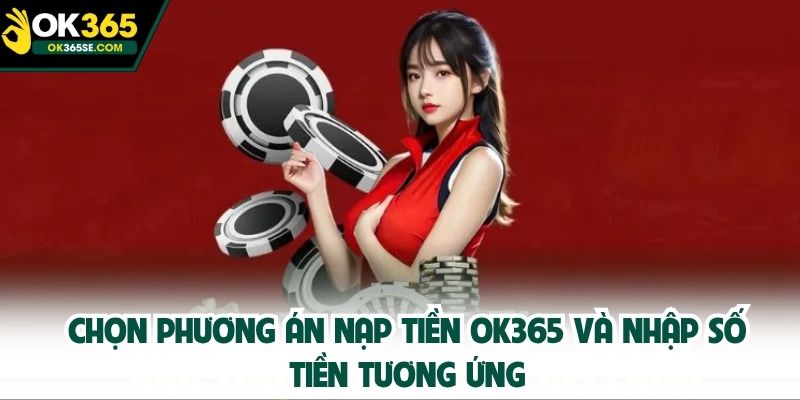 Chọn phương án nạp tiền OK365 và nhập số tiền tương ứng