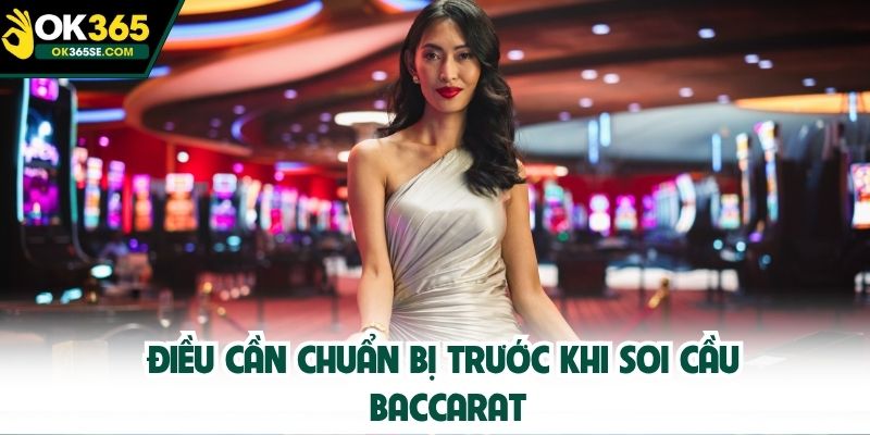 Điều cần chuẩn bị trước khi soi cầu baccarat