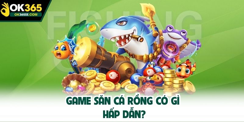 Game săn cá Rồng có gì hấp dẫn?