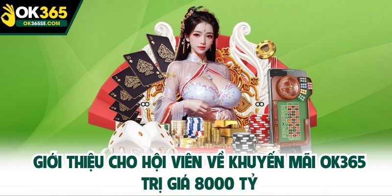 Giới thiệu cho hội viên về khuyến mãi OK365 trị giá 8000 tỷ