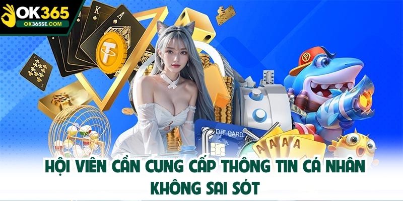 Hội viên cần cung cấp thông tin cá nhân không sai sót