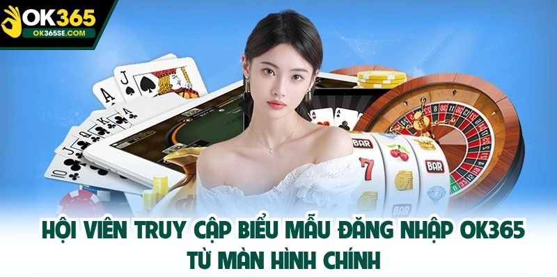 Hội viên truy cập biểu mẫu đăng nhập OK365 từ màn hình chính