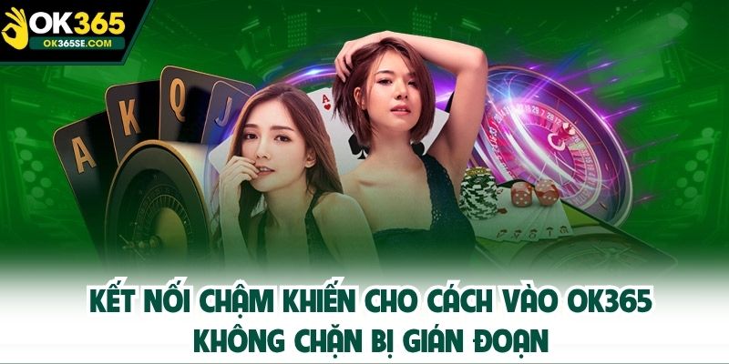 Kết nối chậm khiến cho cách vào OK365 không chặn bị gián đoạn