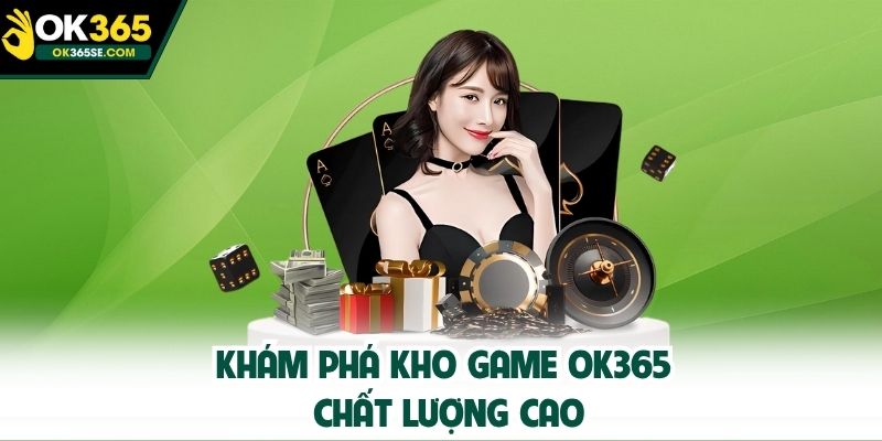 Khám phá kho game OK365 chất lượng cao