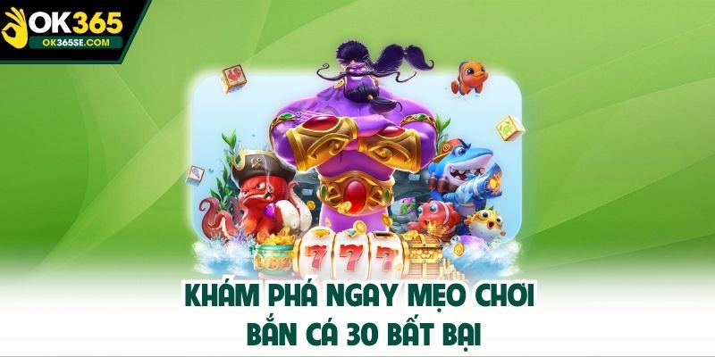 Khám phá ngay mẹo chơi bắn cá 30 bất bại
