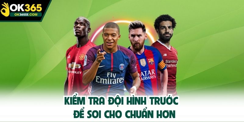 Kiểm tra đội hình trước để soi cho chuẩn hơn