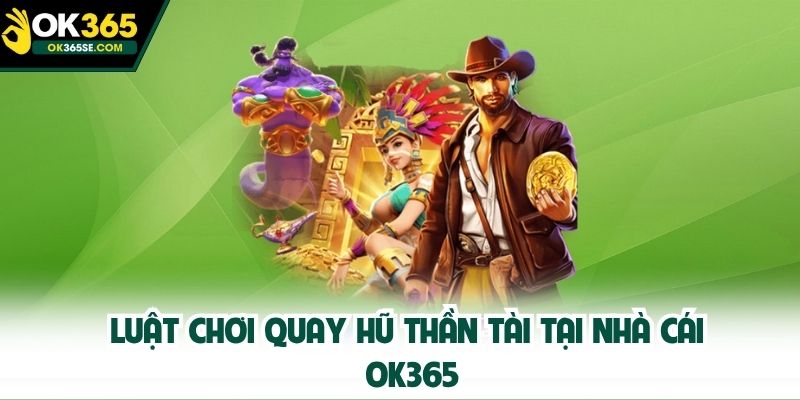 Luật chơi quay hũ Thần Tài tại nhà cái OK365