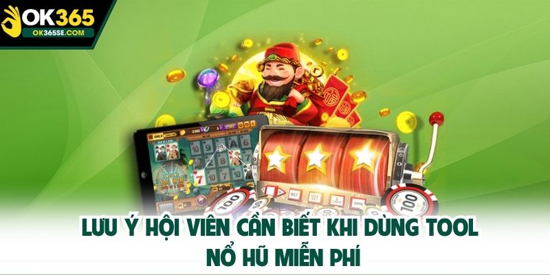 Lưu ý hội viên cần biết khi dùng tool nổ hũ miễn phí