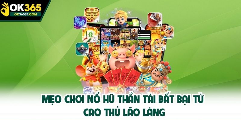 Mẹo chơi nổ hũ Thần Tài bất bại từ cao thủ lão làng