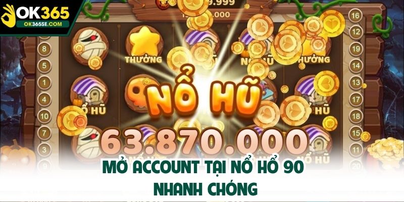 Mở account tại Nổ Hổ 90 nhanh chóng