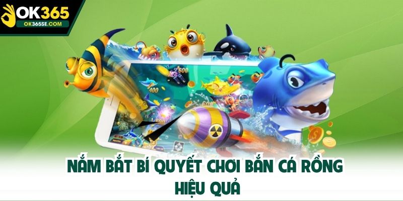 Nắm bắt bí quyết chơi bắn cá Rồng hiệu quả