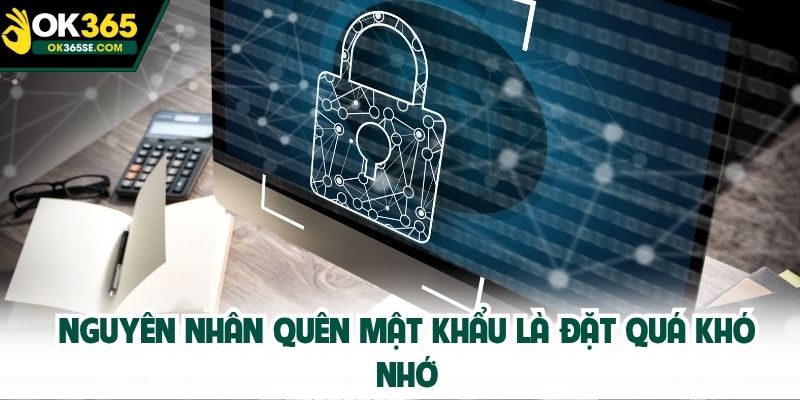 Nguyên nhân quên mật khẩu là đặt quá khó nhớ