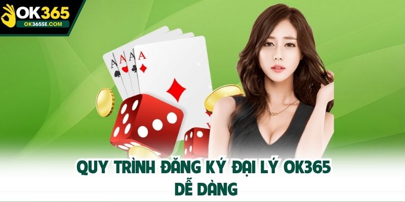 Quy trình đăng ký đại lý OK365 dễ dàng