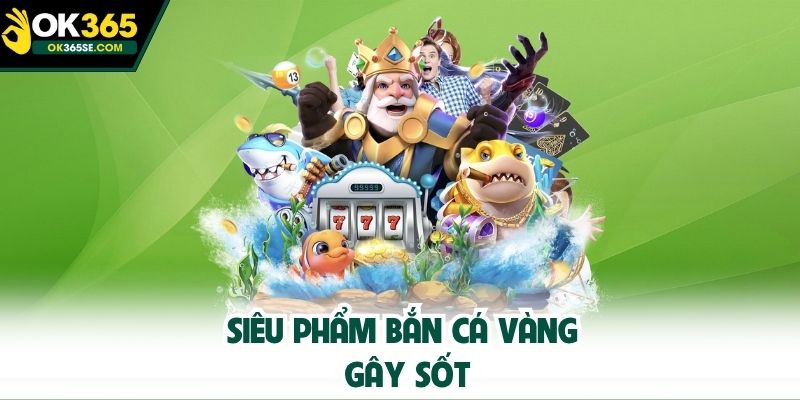 Siêu phẩm bắn cá vàng gây sốt