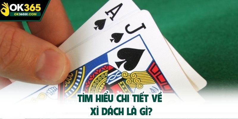 Tìm hiểu chi tiết về xì dách là gì?