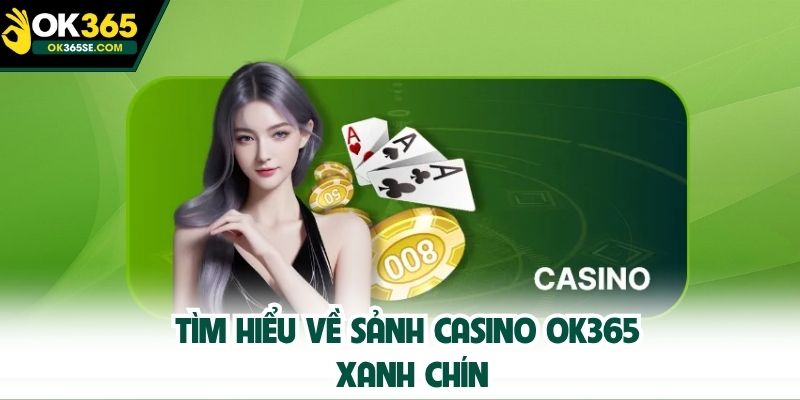 Tìm hiểu về sảnh casino OK365 xanh chín