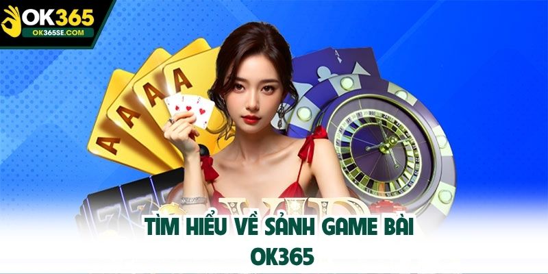 Tìm hiểu về sảnh game bài OK365