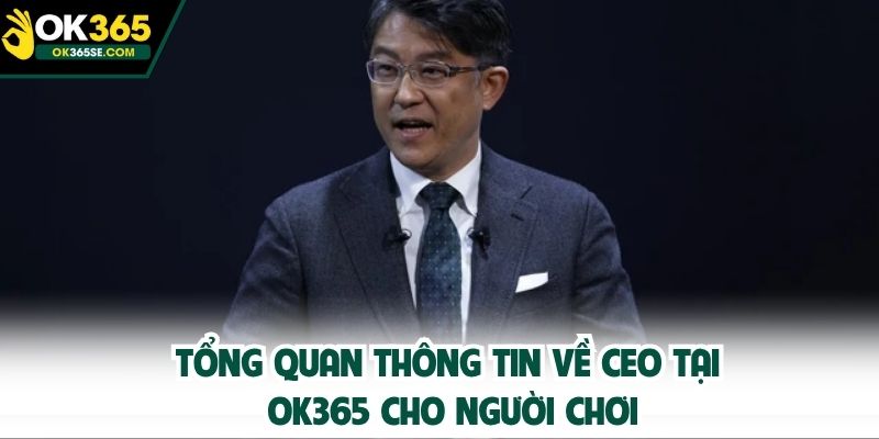 Tổng quan thông tin về CEO tại OK365 cho người chơi