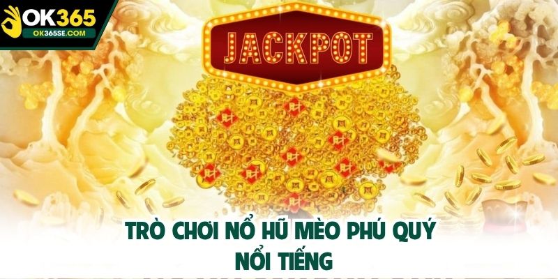 Trò chơi nổ hũ Mèo Phú Quý nổi tiếng