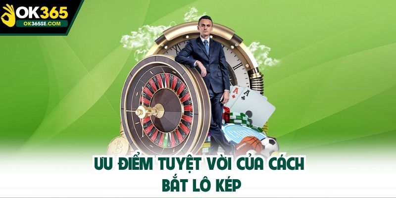 Ưu điểm tuyệt vời của cách bắt lô kép