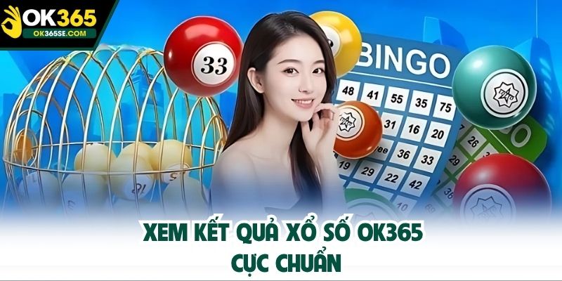Xem kết quả xổ số OK365 cực chuẩn